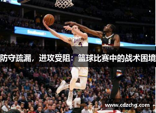 防守疏漏，进攻受阻：篮球比赛中的战术困境